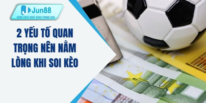 2 yếu tố quan trọng nên nằm lòng khi soi kèo